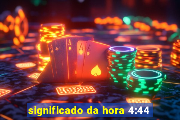 significado da hora 4:44